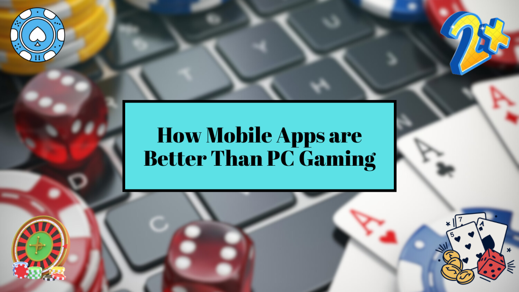 How Mobile Apps are Better Than PC Gaming
