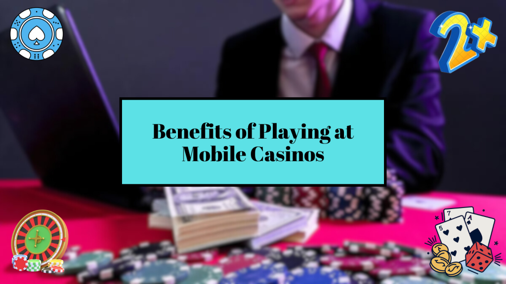 Benefits of Playing at Mobile Casinos