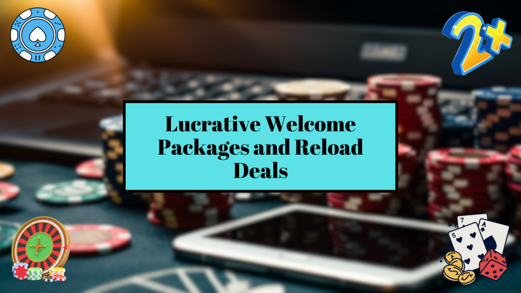 Lucrative Welcome Packages and Reload Deals