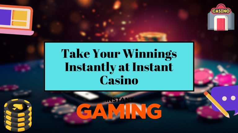 Take Your Winnings Instantly at Instant Casino