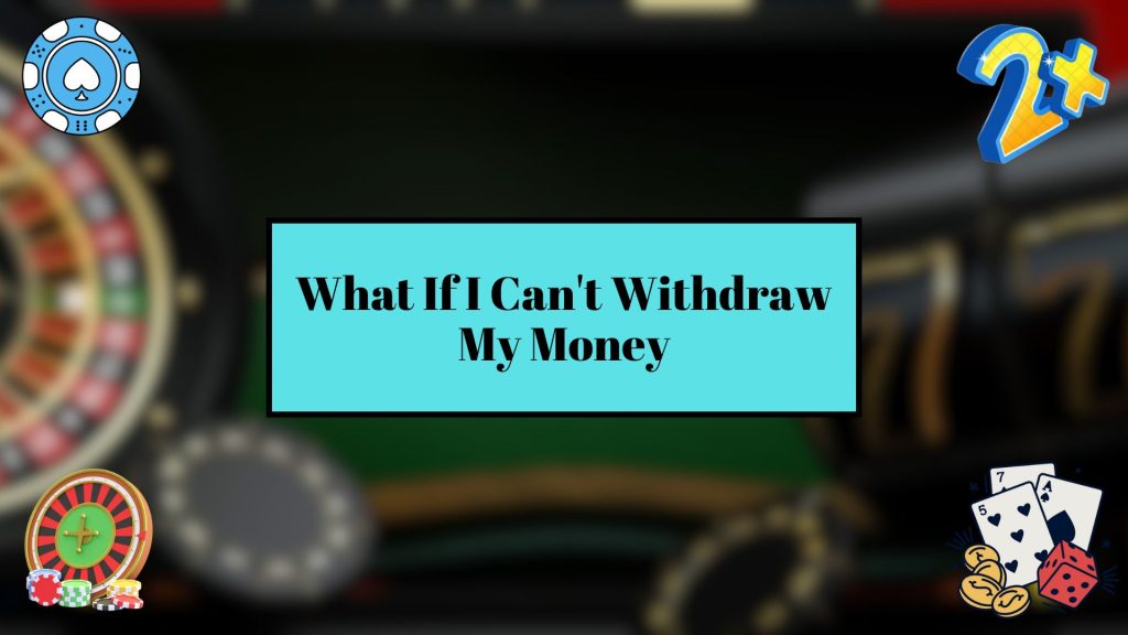 What If I Can't Withdraw My Money