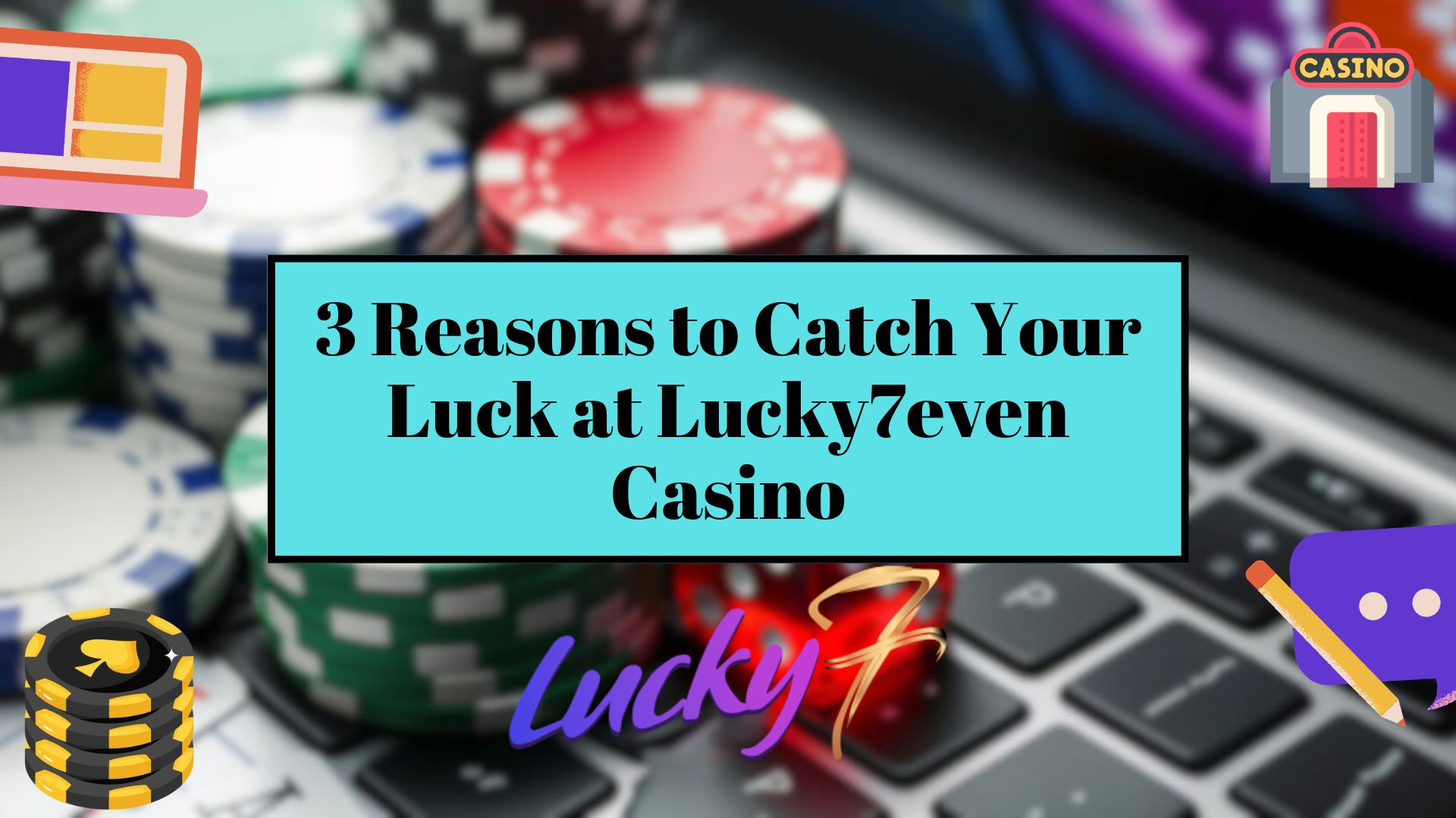 3 Reasons to Catch Your Luck at Lucky7even Casino