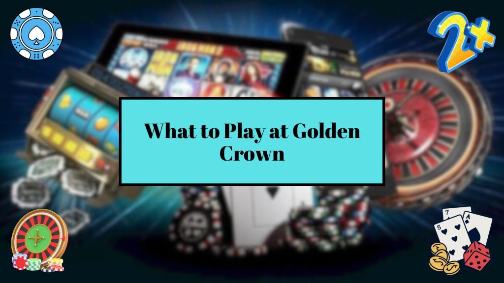 What to Play at Golden Crown